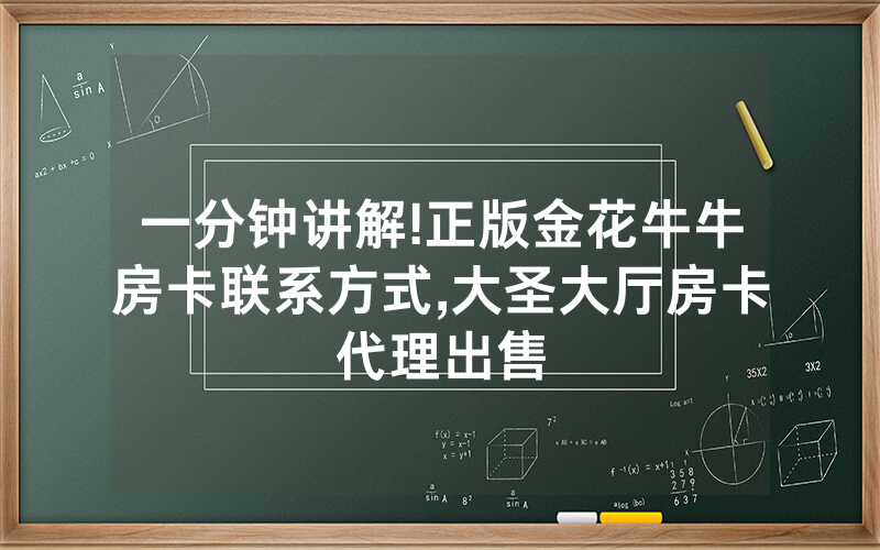 一分钟讲解!正版金花牛牛房卡联系方式,大圣大厅房卡代理出售