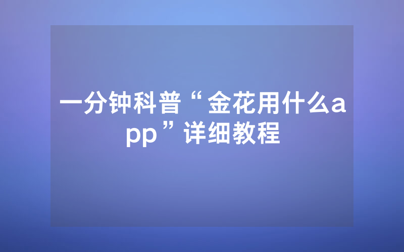 一分钟科普“金花用什么app”详细教程