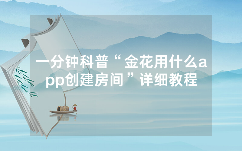 一分钟科普“金花用什么app创建房间”详细教程