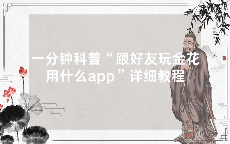 一分钟科普“跟好友玩金花用什么app”详细教程