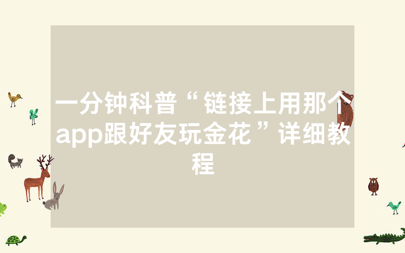 一分钟科普“链接上用那个app跟好友玩金花”详细教程