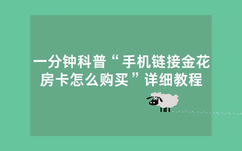 一分钟科普“手机链接金花房卡怎么购买”详细教程