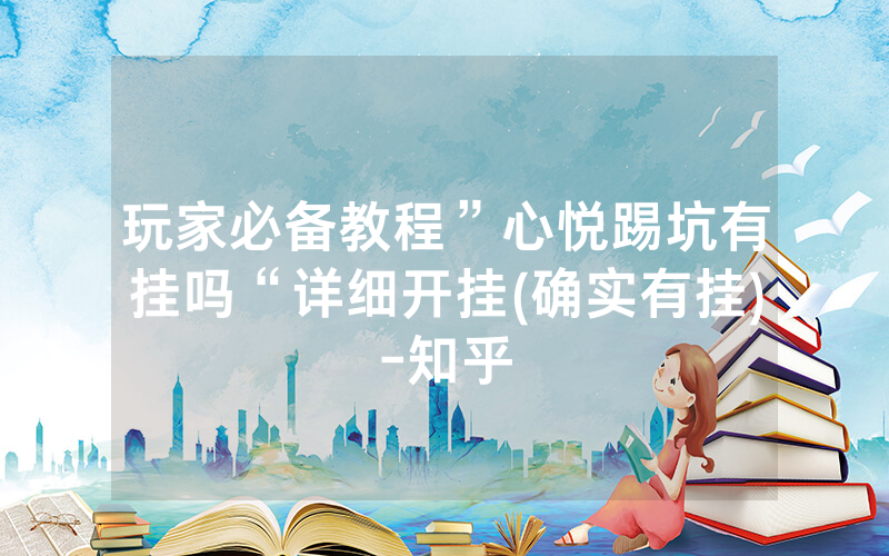玩家必备教程”心悦踢坑有挂吗“详细开挂(确实有挂)-知乎