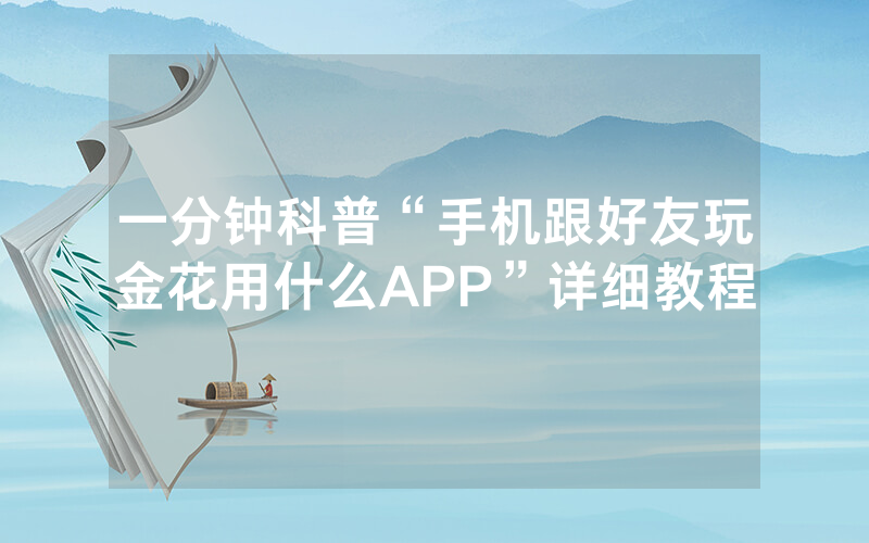 一分钟科普“手机跟好友玩金花用什么APP”详细教程