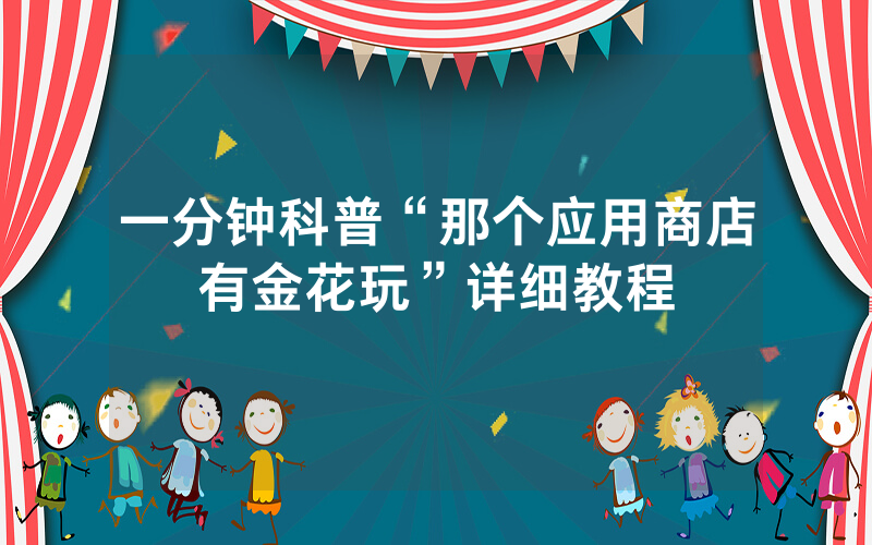 一分钟科普“那个应用商店有金花玩”详细教程