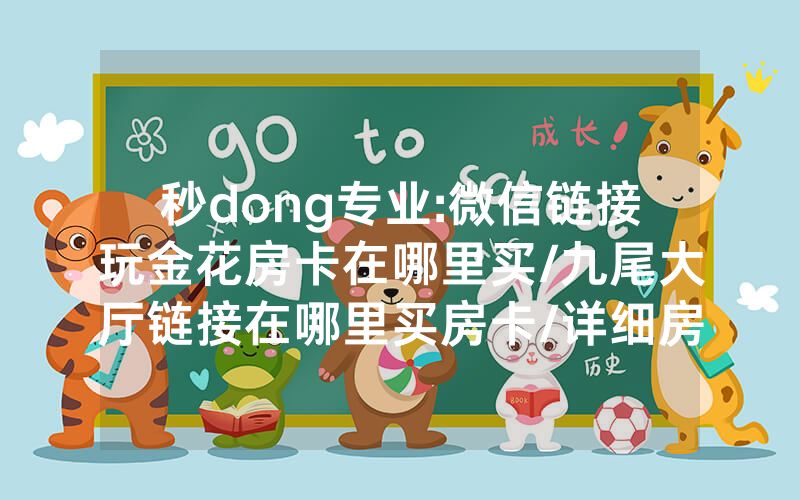 秒dong专业:微信链接玩金花房卡在哪里买/九尾大厅链接在哪里买房卡/详细房卡怎么买教程