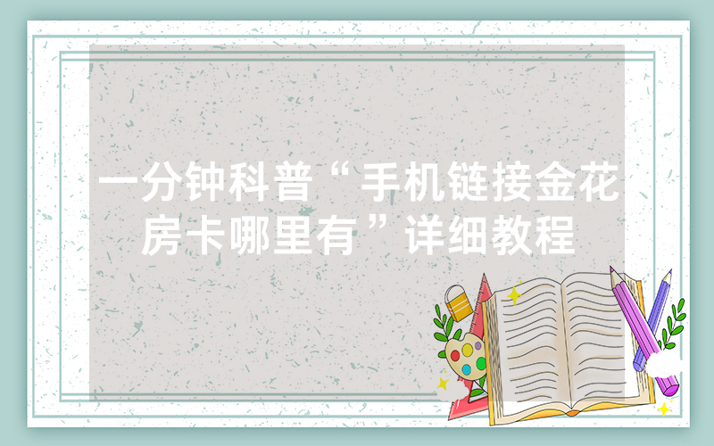 一分钟科普“手机链接金花房卡哪里有”详细教程