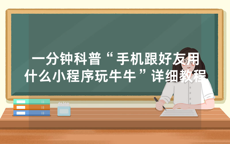 一分钟科普“手机跟好友用什么小程序玩牛牛”详细教程