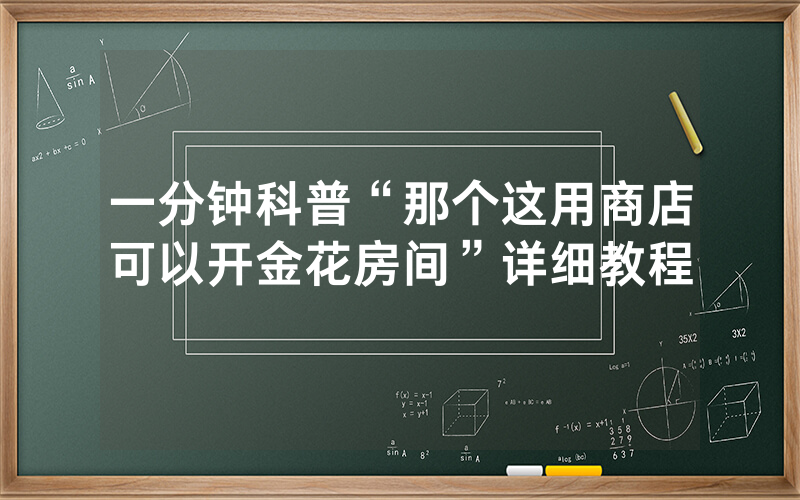 一分钟科普“那个这用商店可以开金花房间”详细教程