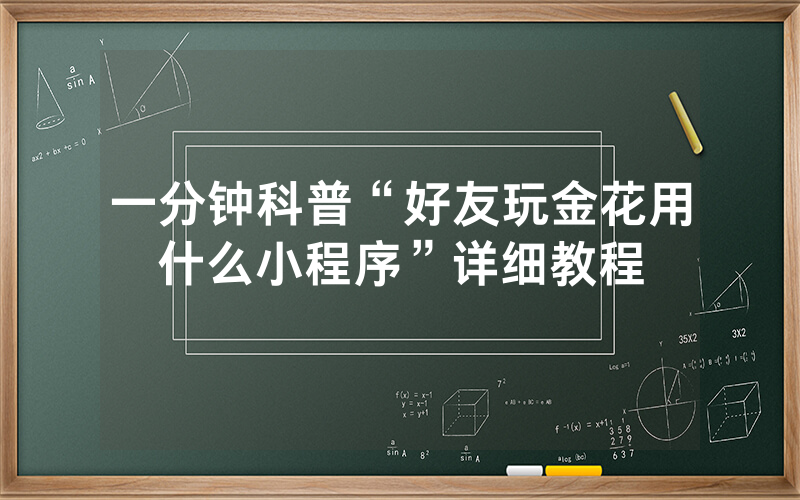 一分钟科普“好友玩金花用什么小程序”详细教程