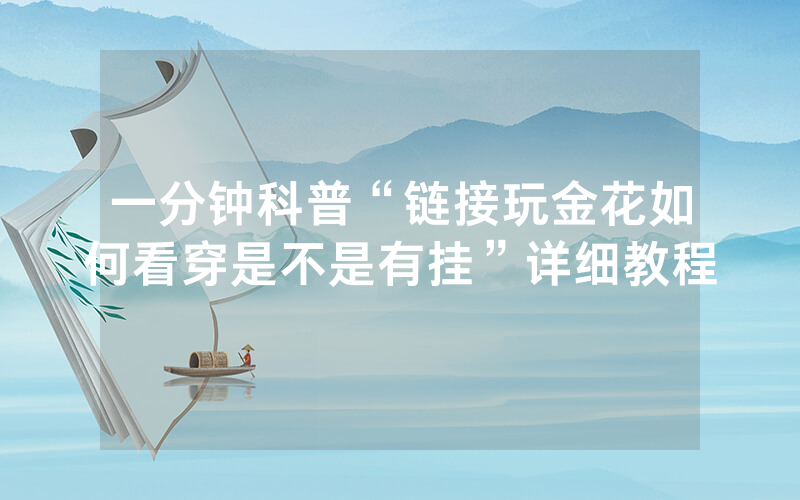 一分钟科普“链接玩金花如何看穿是不是有挂”详细教程