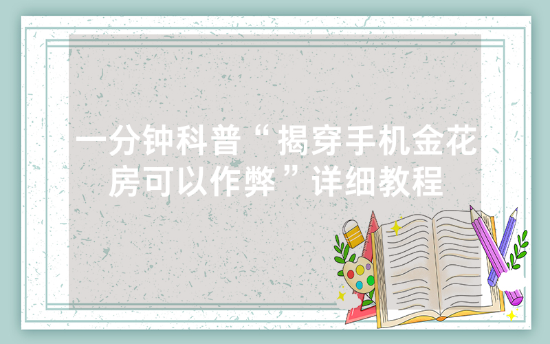 一分钟科普“揭穿手机金花房可以作弊”详细教程