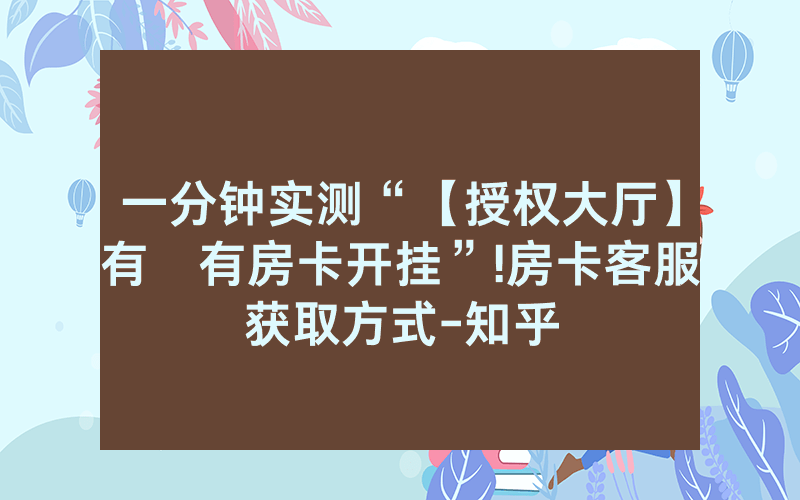 一分钟实测“【授权大厅】有沒有房卡开挂”!房卡客服获取方式-知乎