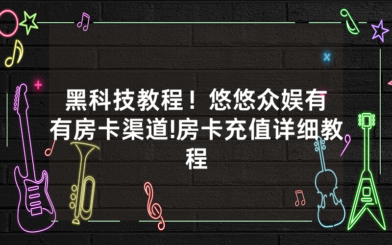 黑科技教程！悠悠众娱有沒有房卡渠道!房卡充值详细教程