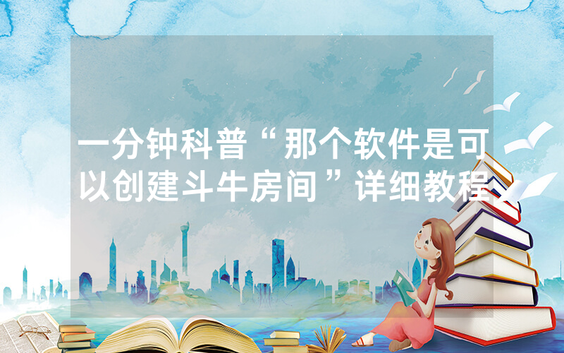 一分钟科普“那个软件是可以创建斗牛房间”详细教程