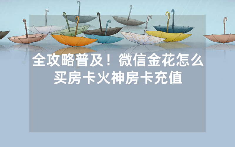 全攻略普及！微信金花怎么买房卡火神房卡充值
