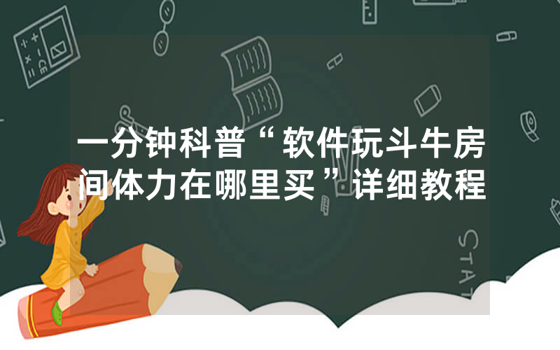 一分钟科普“软件玩斗牛房间体力在哪里买”详细教程
