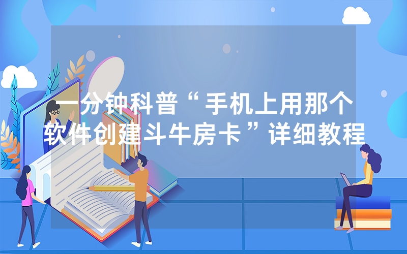 一分钟科普“手机上用那个软件创建斗牛房卡”详细教程