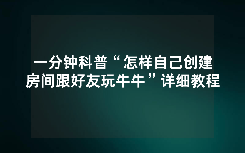 一分钟科普“怎样自己创建房间跟好友玩牛牛”详细教程