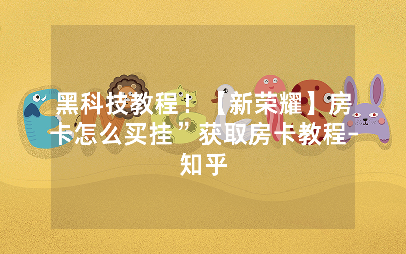 黑科技教程！【新荣耀】房卡怎么买挂”获取房卡教程-知乎