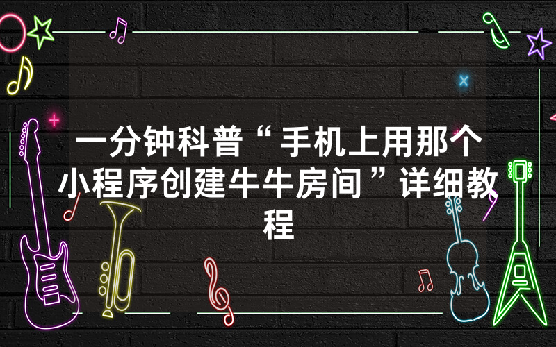 一分钟科普“手机上用那个小程序创建牛牛房间”详细教程
