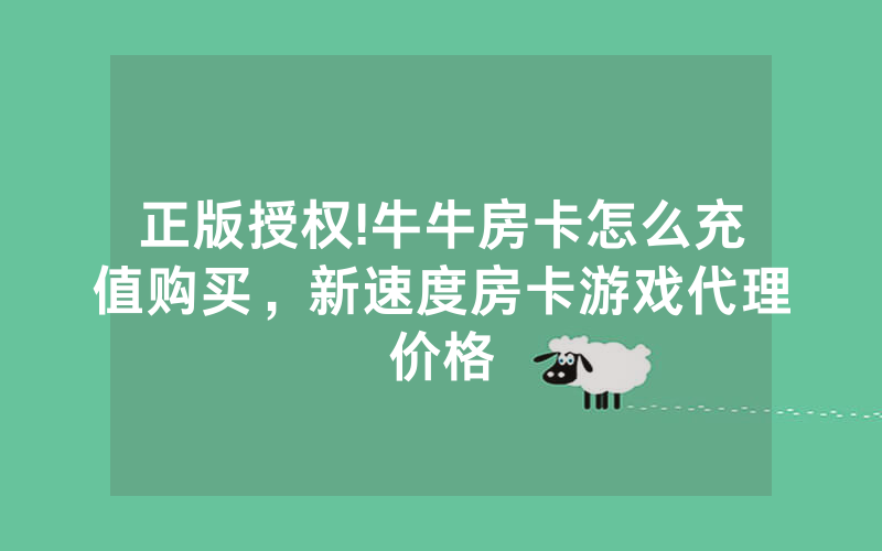 正版授权!牛牛房卡怎么充值购买，新速度房卡游戏代理价格
