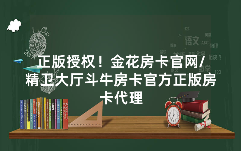 正版授权！金花房卡官网/精卫大厅斗牛房卡官方正版房卡代理