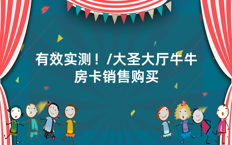 有效实测！/大圣大厅牛牛房卡销售购买