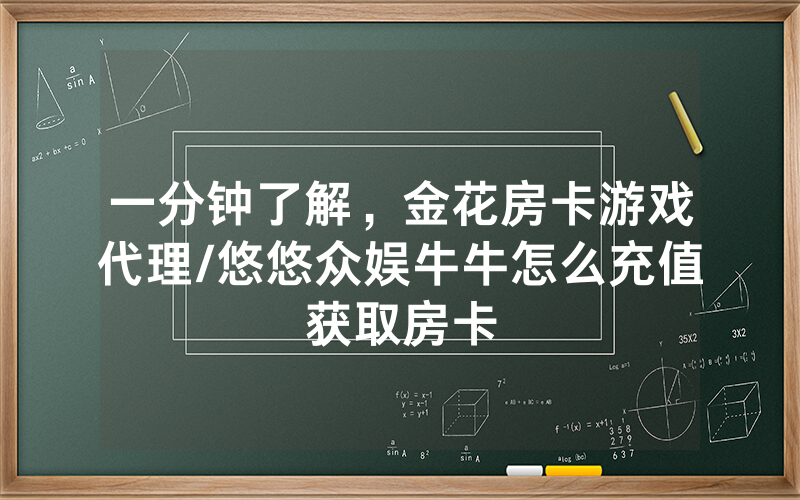 一分钟了解，金花房卡游戏代理/悠悠众娱牛牛怎么充值获取房卡