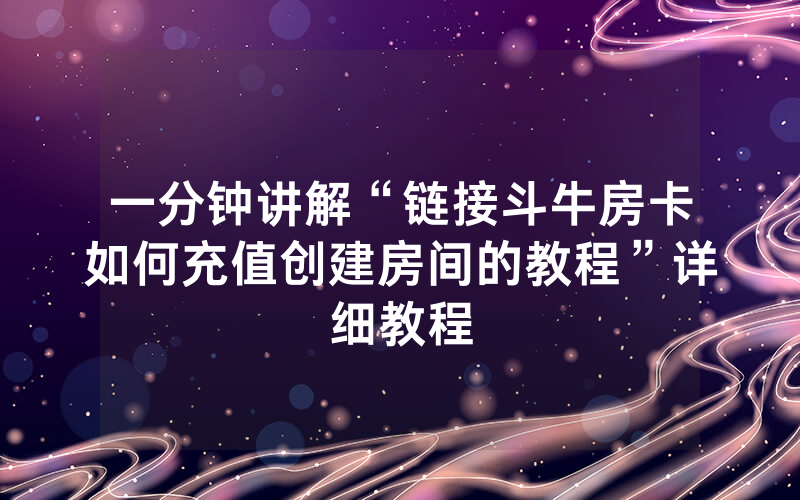 一分钟讲解“链接斗牛房卡如何充值创建房间的教程”详细教程