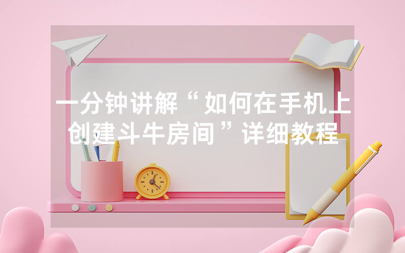 一分钟讲解“如何在手机上创建斗牛房间”详细教程