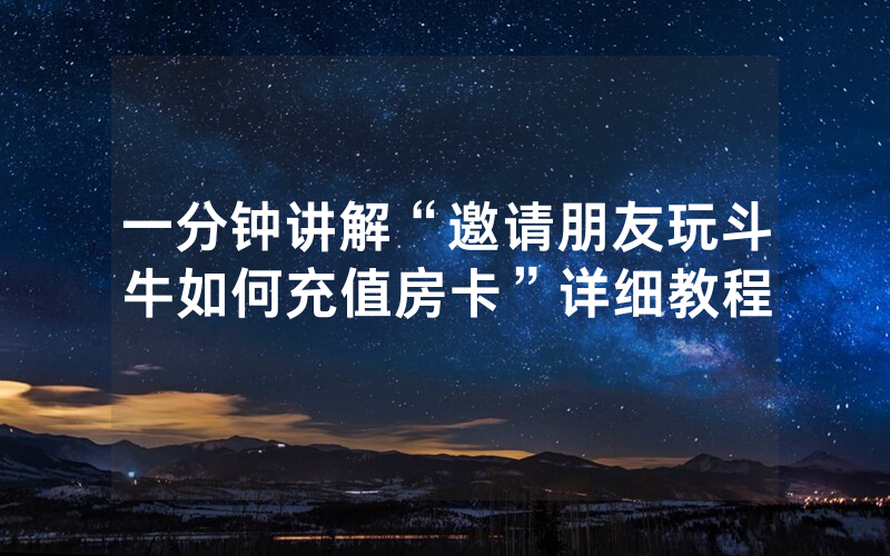 一分钟讲解“邀请朋友玩斗牛如何充值房卡”详细教程