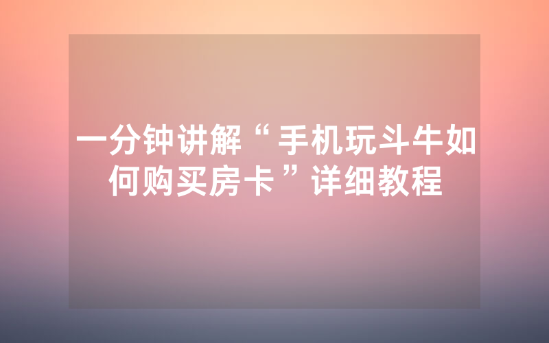 一分钟讲解“手机玩斗牛如何购买房卡”详细教程