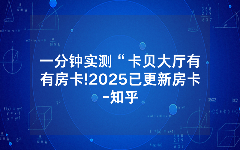 一分钟实测“卡贝大厅有沒有房卡!2025已更新房卡-知乎