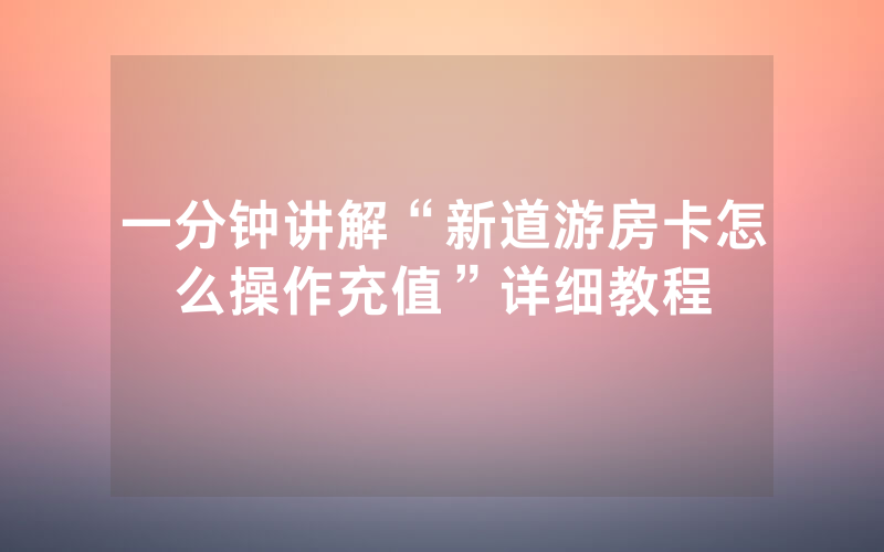 一分钟讲解“新道游房卡怎么操作充值”详细教程