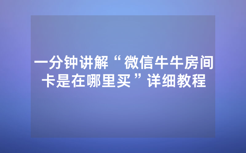 一分钟讲解“微信牛牛房间卡是在哪里买”详细教程