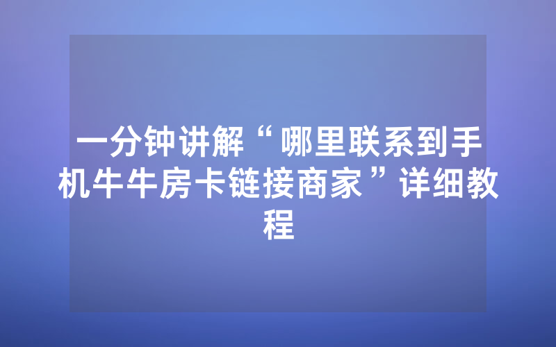 一分钟讲解“哪里联系到手机牛牛房卡链接商家”详细教程