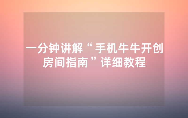 一分钟讲解“手机牛牛开创房间指南”详细教程