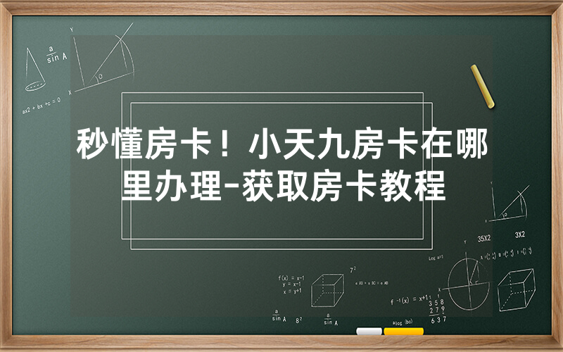秒懂房卡！小天九房卡在哪里办理-获取房卡教程