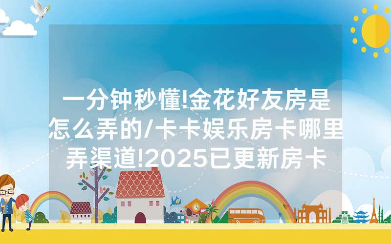 一分钟秒懂!金花好友房是怎么弄的/卡卡娱乐房卡哪里弄渠道!2025已更新房卡-知乎