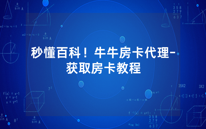 秒懂百科！牛牛房卡代理-获取房卡教程