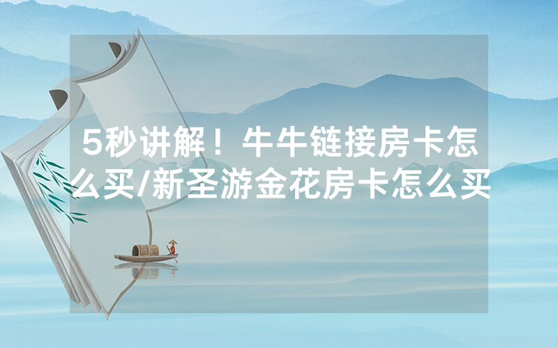 5秒讲解！牛牛链接房卡怎么买/新圣游金花房卡怎么买