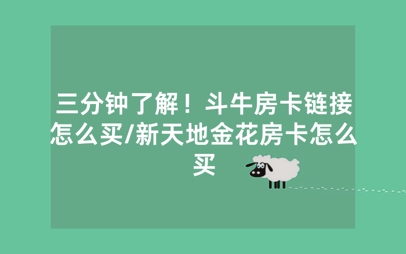 三分钟了解！斗牛房卡链接怎么买/新天地金花房卡怎么买