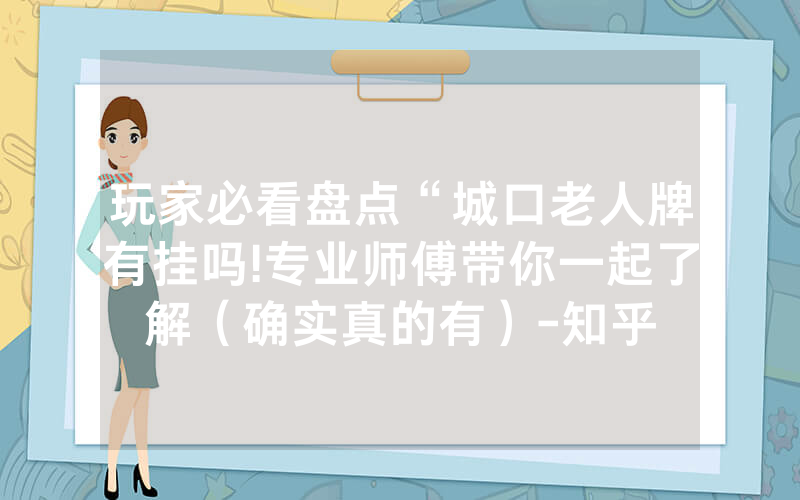 玩家必看盘点“城口老人牌有挂吗!专业师傅带你一起了解（确实真的有）-知乎