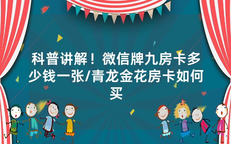 科普讲解！微信牌九房卡多少钱一张/青龙金花房卡如何买