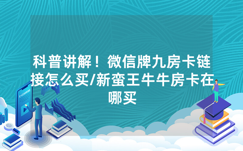 科普讲解！微信牌九房卡链接怎么买/新蛮王牛牛房卡在哪买