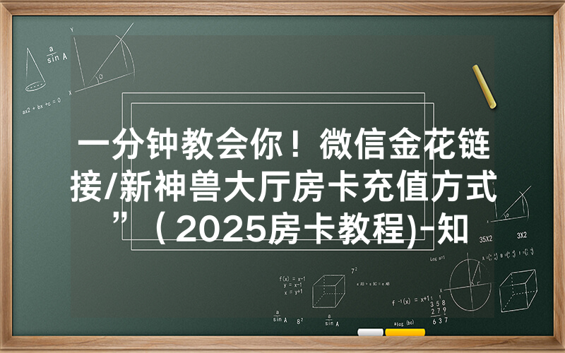 一分钟教会你！微信金花链接/新神兽大厅房卡充值方式”（2025房卡教程)-知乎
