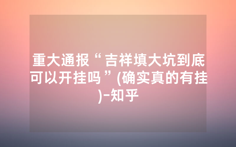 重大通报“吉祥填大坑到底可以开挂吗”(确实真的有挂)-知乎