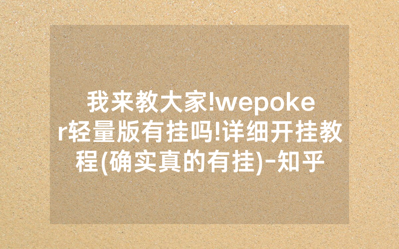 我来教大家!wepoker轻量版有挂吗!详细开挂教程(确实真的有挂)-知乎