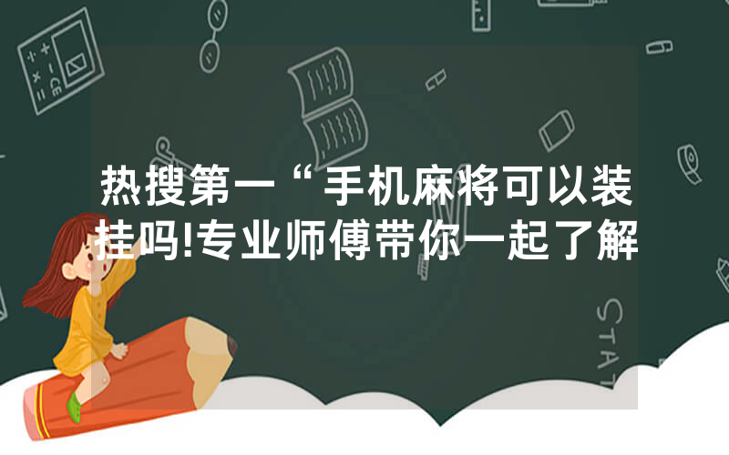热搜第一“手机麻将可以装挂吗!专业师傅带你一起了解